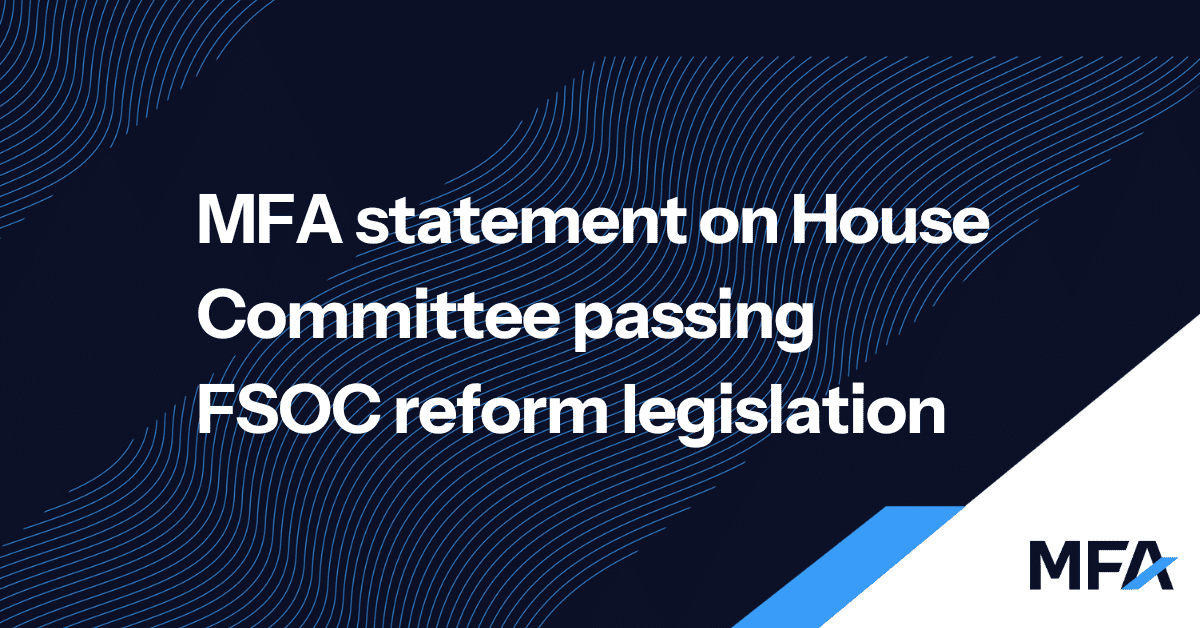 MFA statement on House Committee passing FSOC reform legislation - MFA